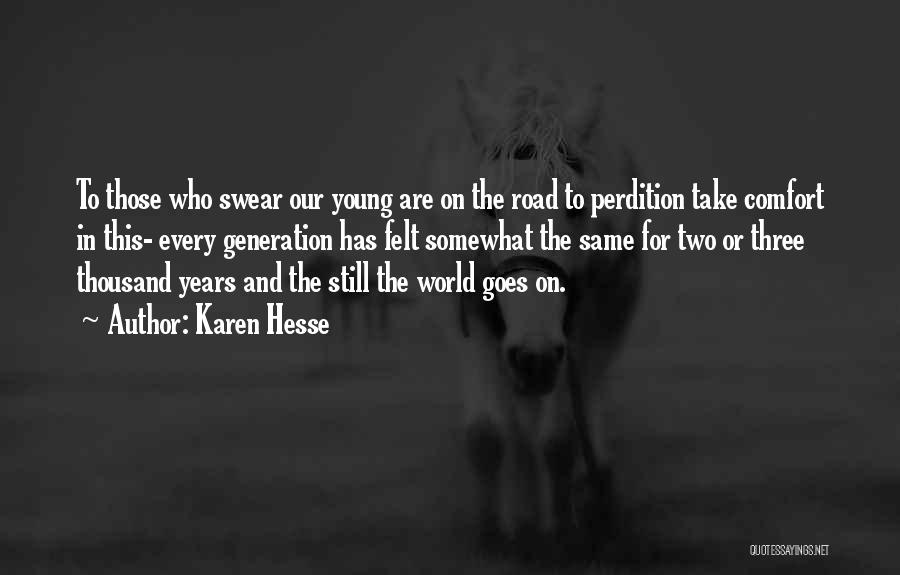 Karen Hesse Quotes: To Those Who Swear Our Young Are On The Road To Perdition Take Comfort In This- Every Generation Has Felt