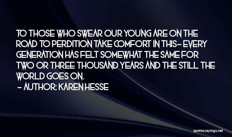 Karen Hesse Quotes: To Those Who Swear Our Young Are On The Road To Perdition Take Comfort In This- Every Generation Has Felt