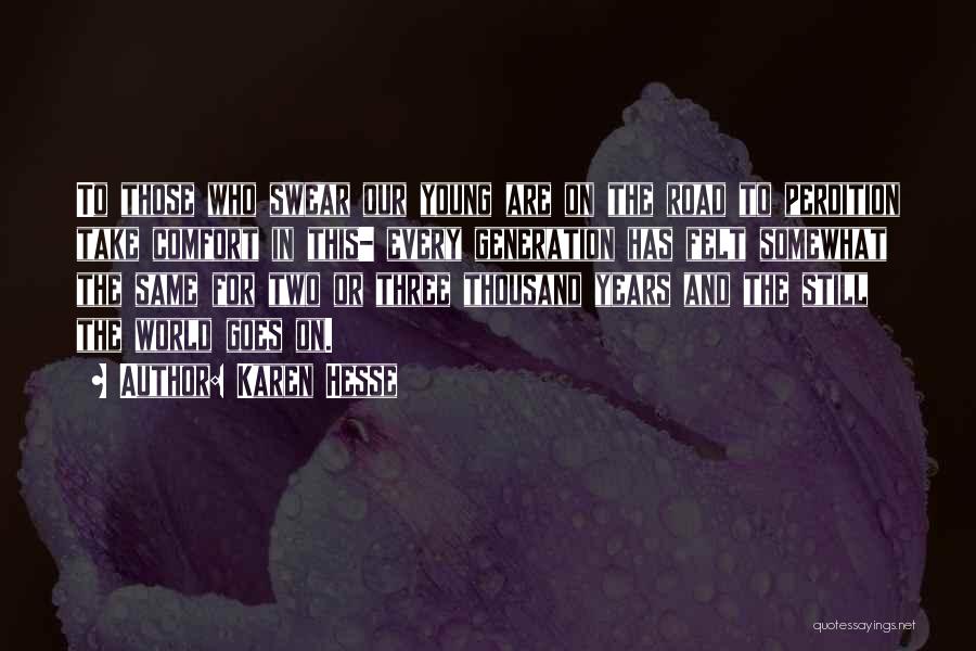 Karen Hesse Quotes: To Those Who Swear Our Young Are On The Road To Perdition Take Comfort In This- Every Generation Has Felt