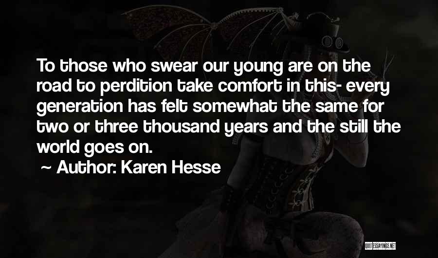 Karen Hesse Quotes: To Those Who Swear Our Young Are On The Road To Perdition Take Comfort In This- Every Generation Has Felt