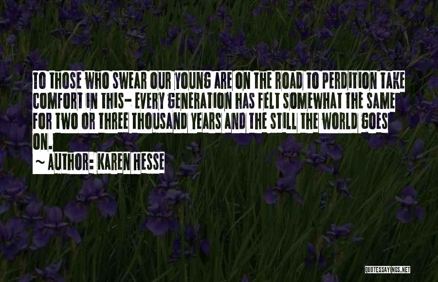 Karen Hesse Quotes: To Those Who Swear Our Young Are On The Road To Perdition Take Comfort In This- Every Generation Has Felt