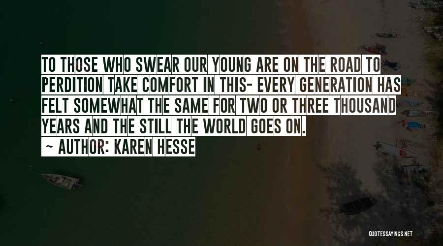 Karen Hesse Quotes: To Those Who Swear Our Young Are On The Road To Perdition Take Comfort In This- Every Generation Has Felt