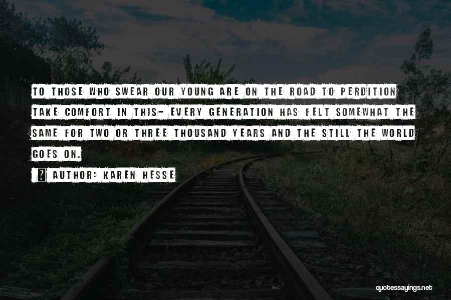 Karen Hesse Quotes: To Those Who Swear Our Young Are On The Road To Perdition Take Comfort In This- Every Generation Has Felt