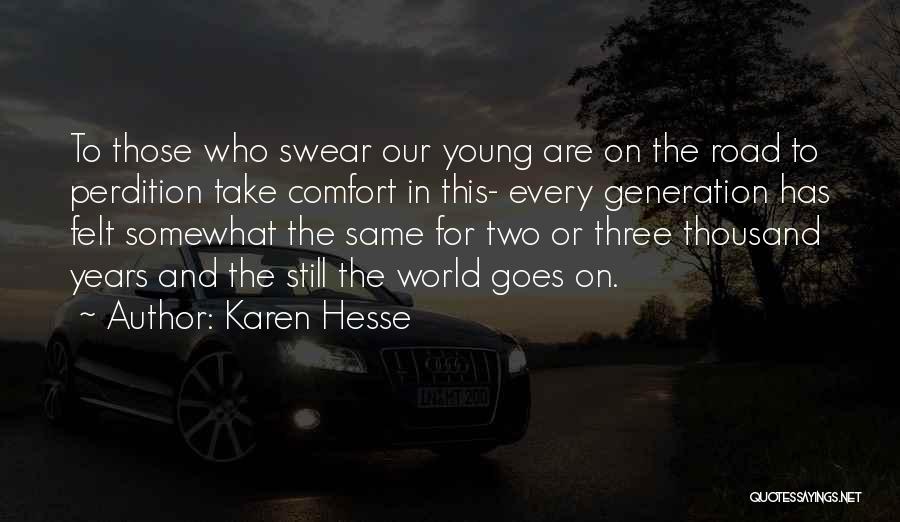 Karen Hesse Quotes: To Those Who Swear Our Young Are On The Road To Perdition Take Comfort In This- Every Generation Has Felt