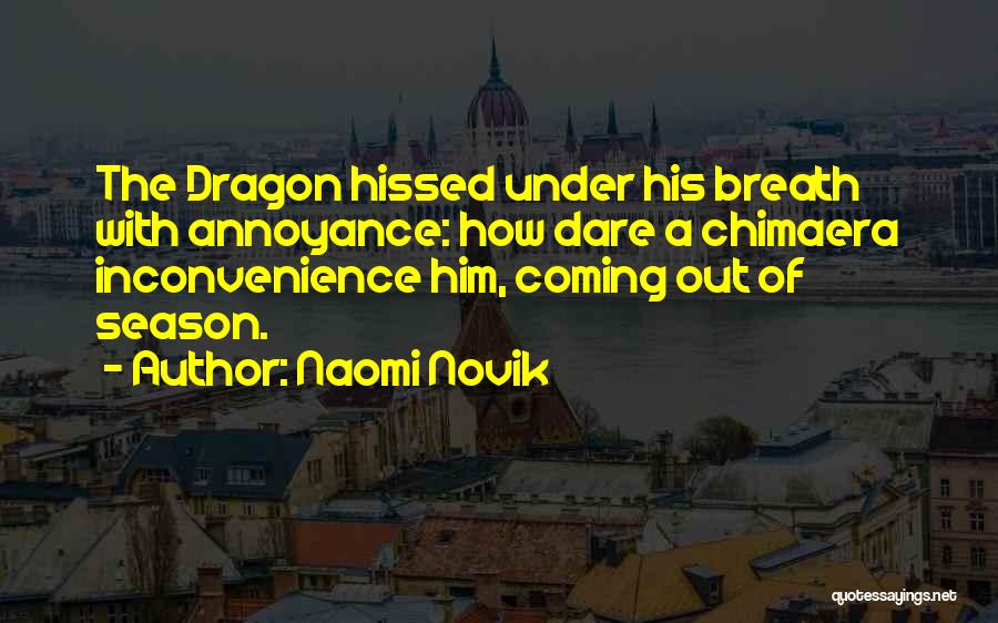 Naomi Novik Quotes: The Dragon Hissed Under His Breath With Annoyance: How Dare A Chimaera Inconvenience Him, Coming Out Of Season.