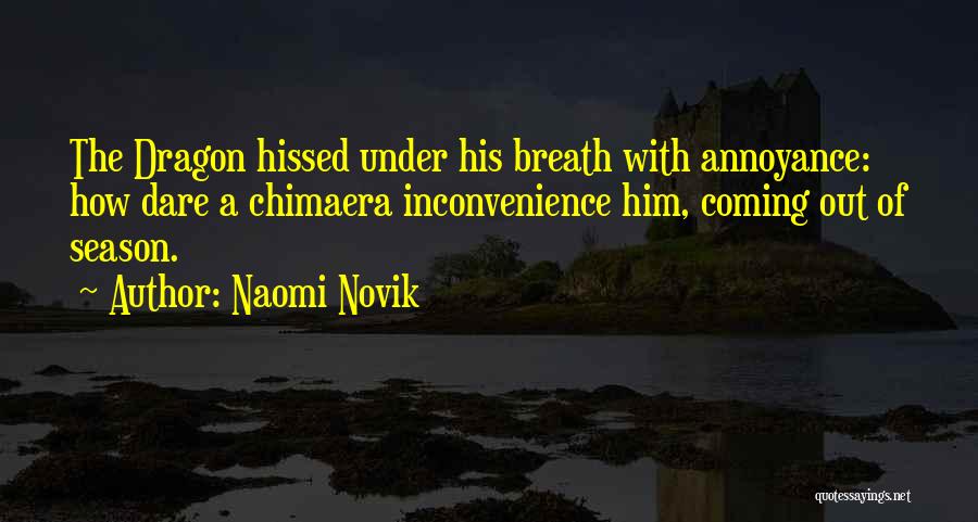 Naomi Novik Quotes: The Dragon Hissed Under His Breath With Annoyance: How Dare A Chimaera Inconvenience Him, Coming Out Of Season.
