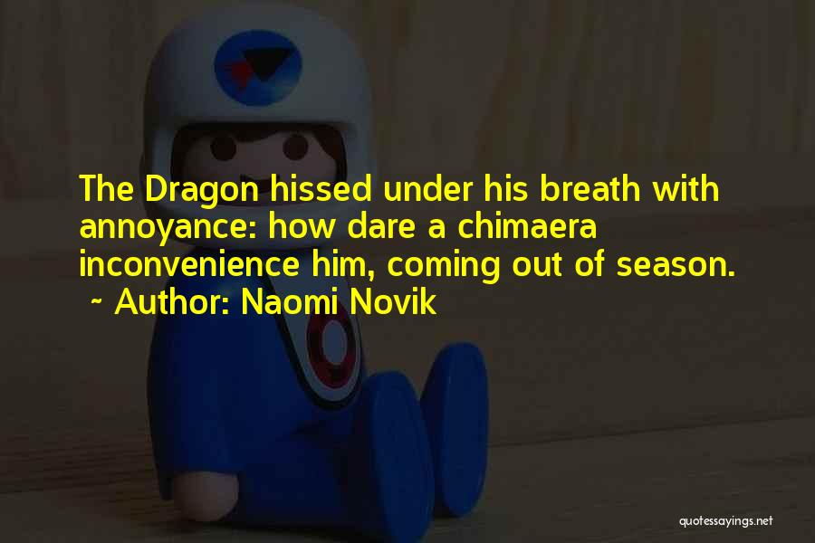 Naomi Novik Quotes: The Dragon Hissed Under His Breath With Annoyance: How Dare A Chimaera Inconvenience Him, Coming Out Of Season.