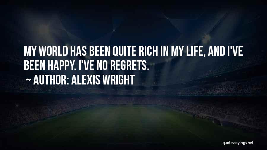 Alexis Wright Quotes: My World Has Been Quite Rich In My Life, And I've Been Happy. I've No Regrets.