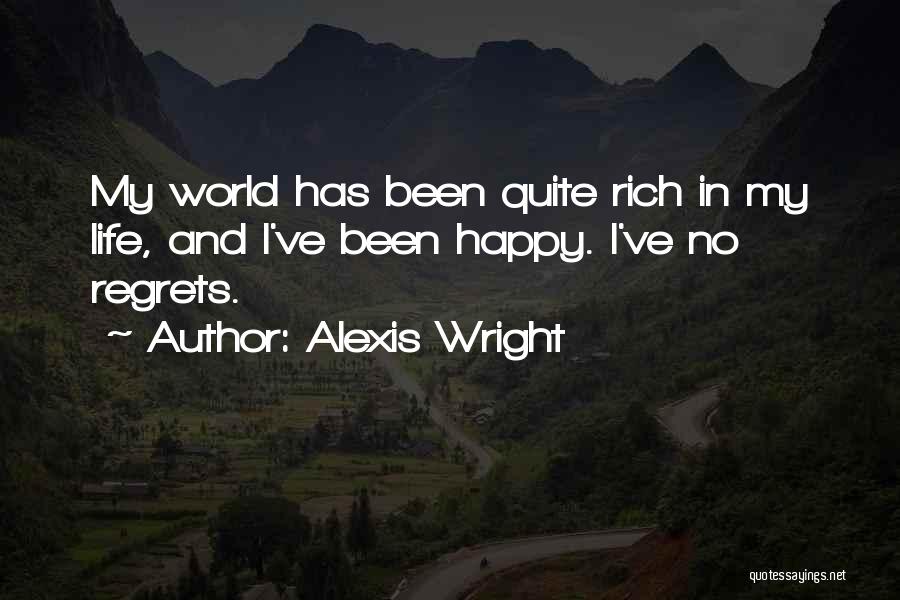 Alexis Wright Quotes: My World Has Been Quite Rich In My Life, And I've Been Happy. I've No Regrets.
