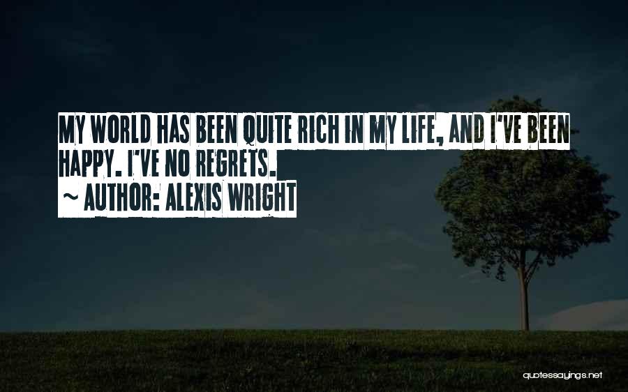 Alexis Wright Quotes: My World Has Been Quite Rich In My Life, And I've Been Happy. I've No Regrets.