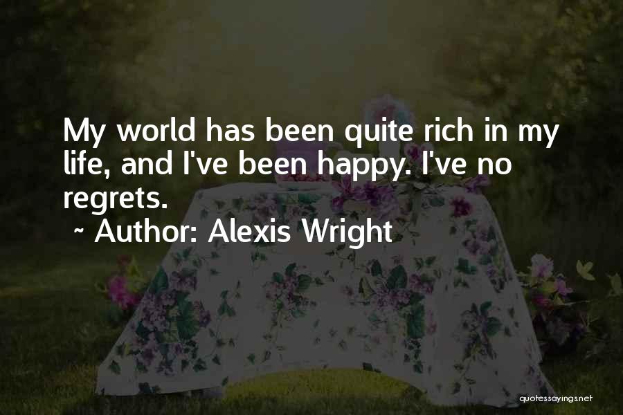 Alexis Wright Quotes: My World Has Been Quite Rich In My Life, And I've Been Happy. I've No Regrets.
