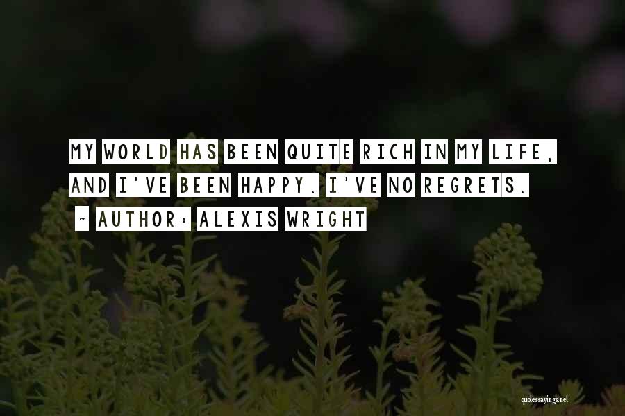 Alexis Wright Quotes: My World Has Been Quite Rich In My Life, And I've Been Happy. I've No Regrets.