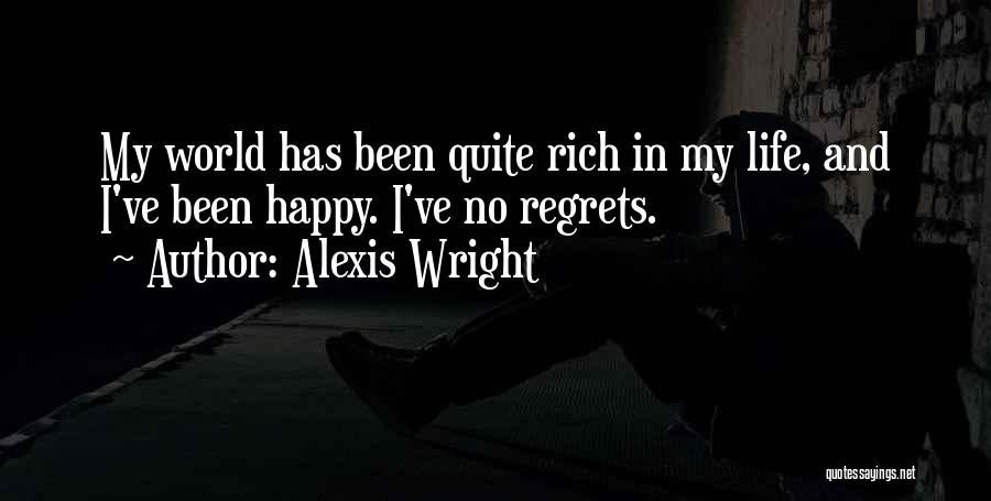 Alexis Wright Quotes: My World Has Been Quite Rich In My Life, And I've Been Happy. I've No Regrets.