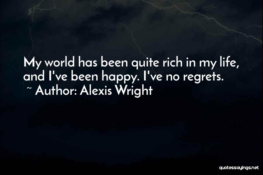 Alexis Wright Quotes: My World Has Been Quite Rich In My Life, And I've Been Happy. I've No Regrets.
