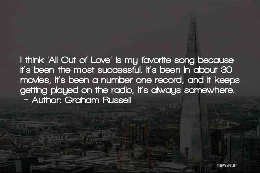 Graham Russell Quotes: I Think 'all Out Of Love' Is My Favorite Song Because It's Been The Most Successful. It's Been In About