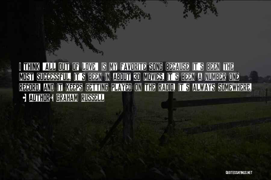 Graham Russell Quotes: I Think 'all Out Of Love' Is My Favorite Song Because It's Been The Most Successful. It's Been In About