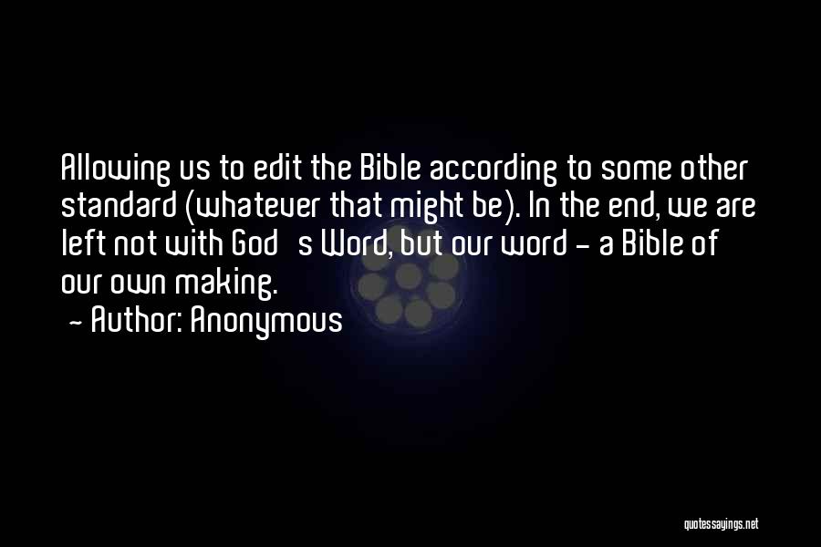 Anonymous Quotes: Allowing Us To Edit The Bible According To Some Other Standard (whatever That Might Be). In The End, We Are