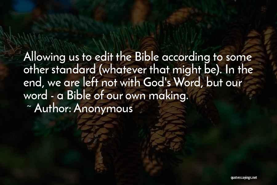Anonymous Quotes: Allowing Us To Edit The Bible According To Some Other Standard (whatever That Might Be). In The End, We Are