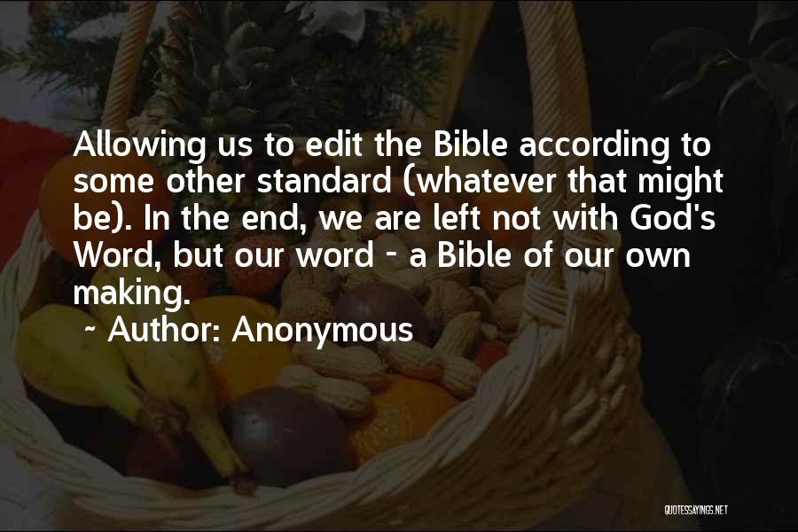 Anonymous Quotes: Allowing Us To Edit The Bible According To Some Other Standard (whatever That Might Be). In The End, We Are
