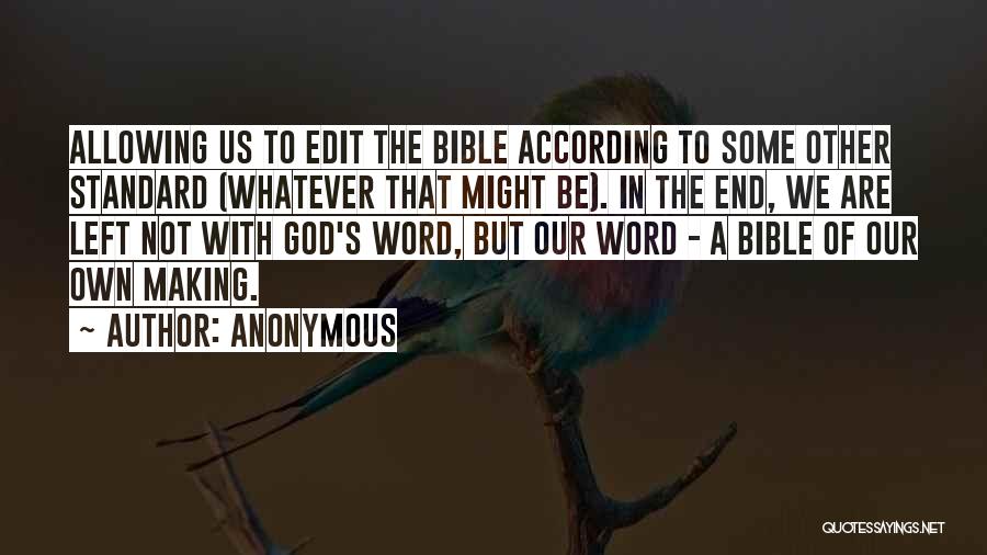 Anonymous Quotes: Allowing Us To Edit The Bible According To Some Other Standard (whatever That Might Be). In The End, We Are