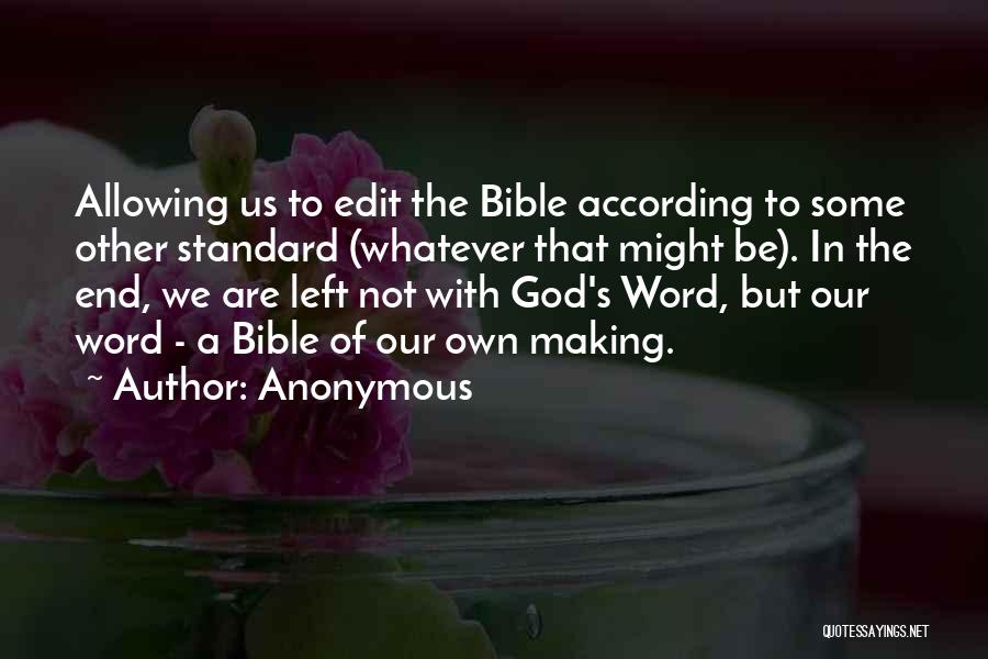 Anonymous Quotes: Allowing Us To Edit The Bible According To Some Other Standard (whatever That Might Be). In The End, We Are