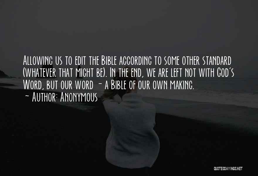 Anonymous Quotes: Allowing Us To Edit The Bible According To Some Other Standard (whatever That Might Be). In The End, We Are