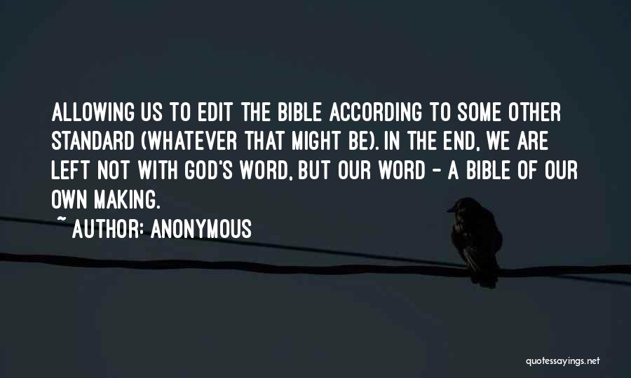 Anonymous Quotes: Allowing Us To Edit The Bible According To Some Other Standard (whatever That Might Be). In The End, We Are