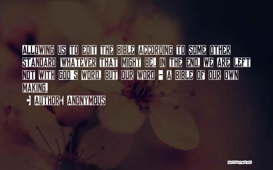 Anonymous Quotes: Allowing Us To Edit The Bible According To Some Other Standard (whatever That Might Be). In The End, We Are