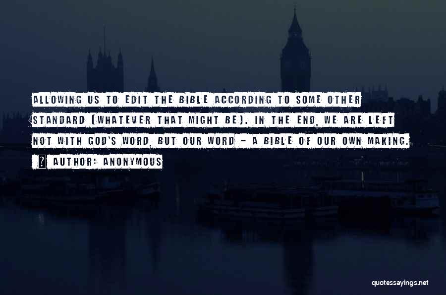 Anonymous Quotes: Allowing Us To Edit The Bible According To Some Other Standard (whatever That Might Be). In The End, We Are