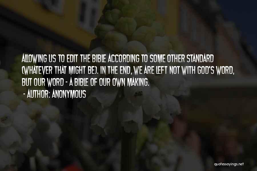 Anonymous Quotes: Allowing Us To Edit The Bible According To Some Other Standard (whatever That Might Be). In The End, We Are
