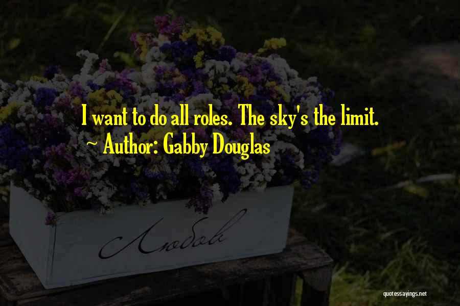 Gabby Douglas Quotes: I Want To Do All Roles. The Sky's The Limit.