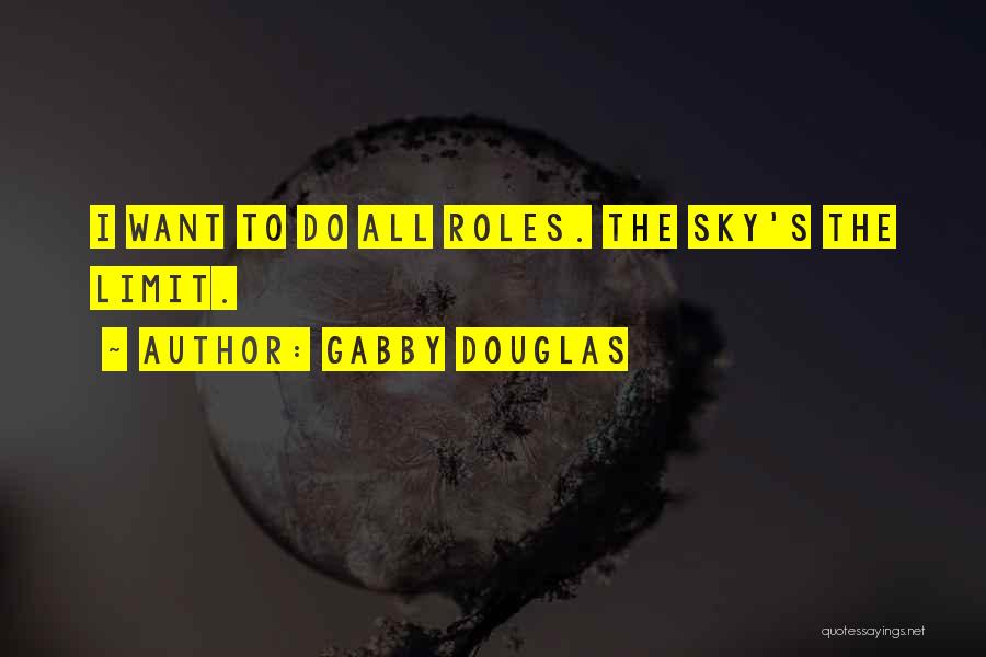 Gabby Douglas Quotes: I Want To Do All Roles. The Sky's The Limit.