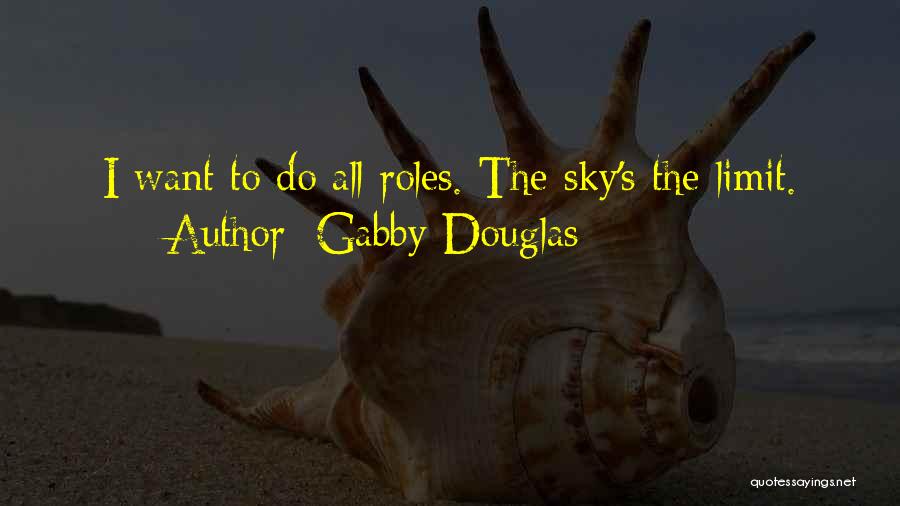 Gabby Douglas Quotes: I Want To Do All Roles. The Sky's The Limit.