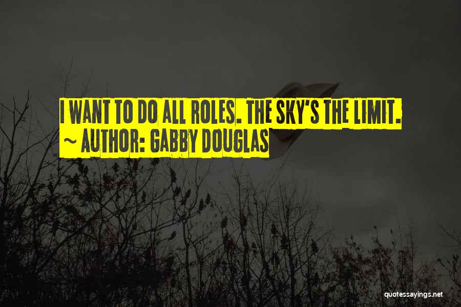 Gabby Douglas Quotes: I Want To Do All Roles. The Sky's The Limit.