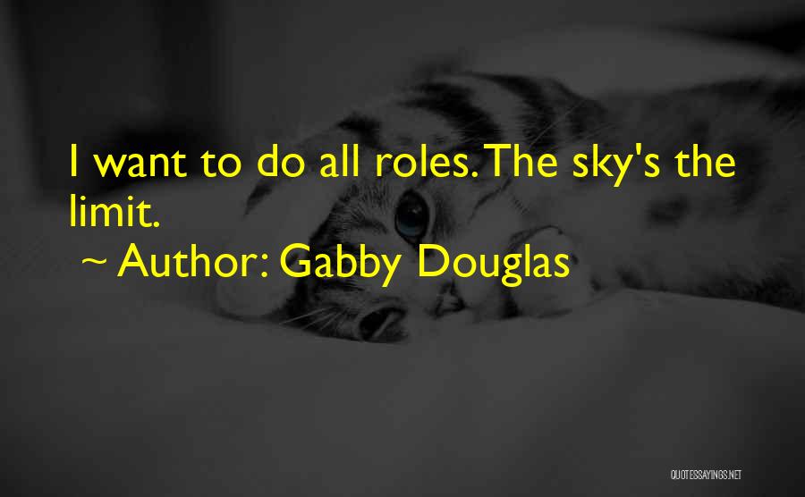 Gabby Douglas Quotes: I Want To Do All Roles. The Sky's The Limit.