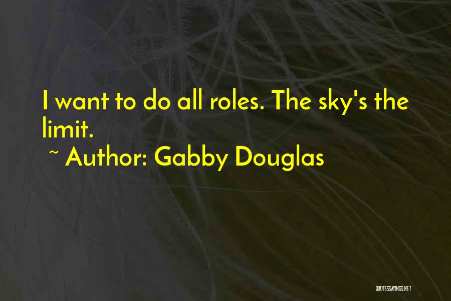 Gabby Douglas Quotes: I Want To Do All Roles. The Sky's The Limit.