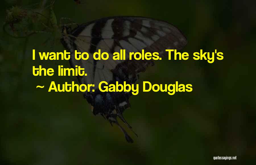 Gabby Douglas Quotes: I Want To Do All Roles. The Sky's The Limit.