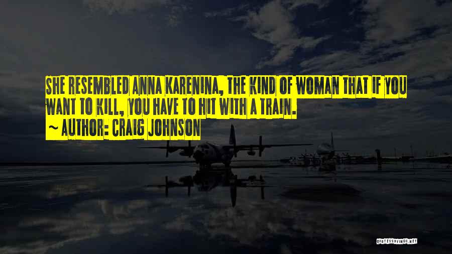 Craig Johnson Quotes: She Resembled Anna Karenina, The Kind Of Woman That If You Want To Kill, You Have To Hit With A