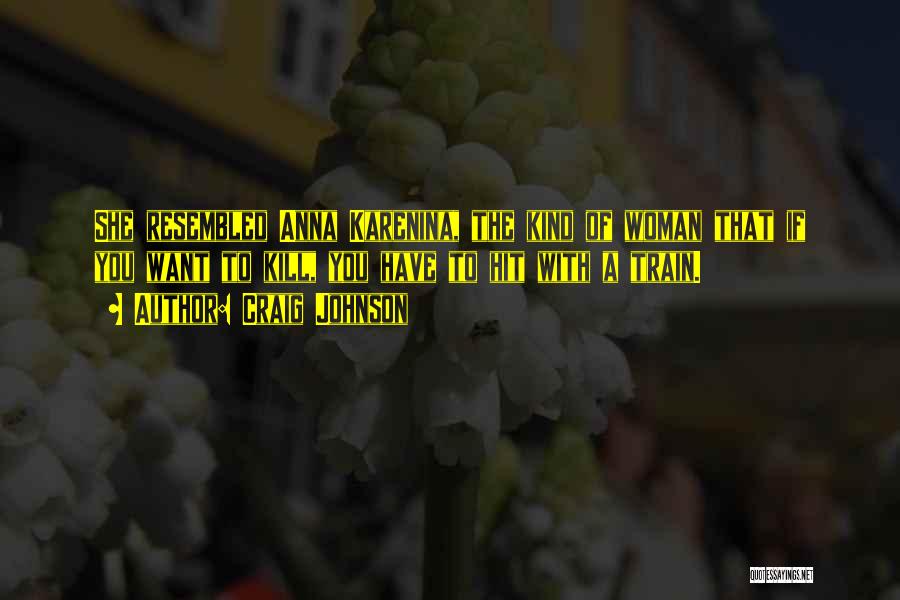 Craig Johnson Quotes: She Resembled Anna Karenina, The Kind Of Woman That If You Want To Kill, You Have To Hit With A