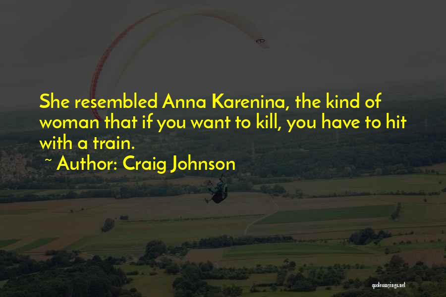 Craig Johnson Quotes: She Resembled Anna Karenina, The Kind Of Woman That If You Want To Kill, You Have To Hit With A