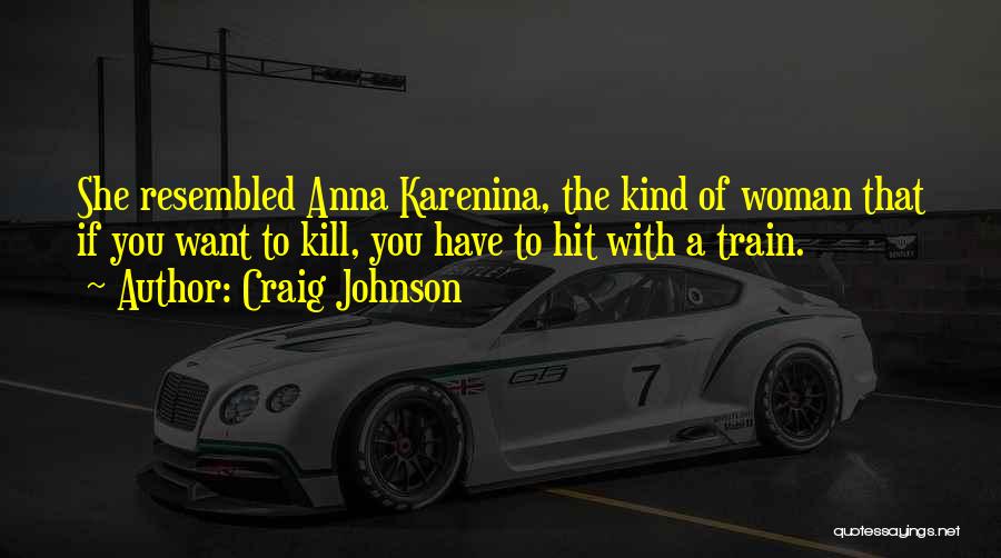 Craig Johnson Quotes: She Resembled Anna Karenina, The Kind Of Woman That If You Want To Kill, You Have To Hit With A