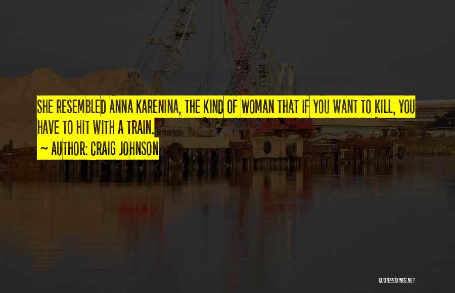 Craig Johnson Quotes: She Resembled Anna Karenina, The Kind Of Woman That If You Want To Kill, You Have To Hit With A