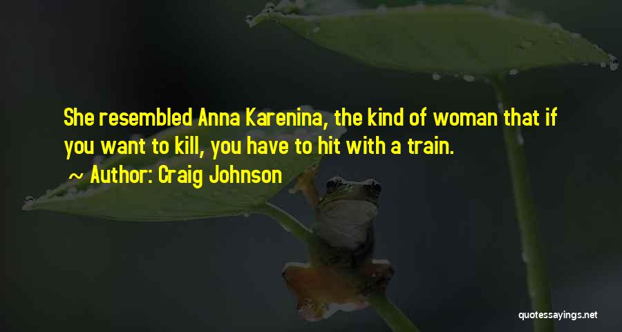 Craig Johnson Quotes: She Resembled Anna Karenina, The Kind Of Woman That If You Want To Kill, You Have To Hit With A
