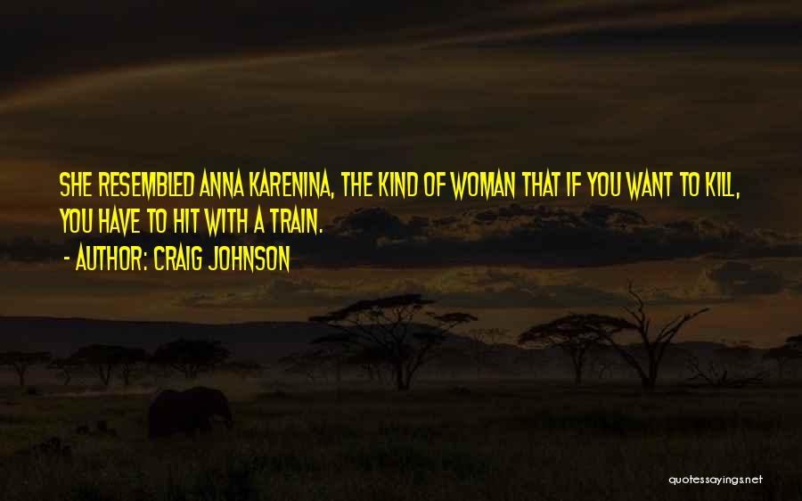 Craig Johnson Quotes: She Resembled Anna Karenina, The Kind Of Woman That If You Want To Kill, You Have To Hit With A