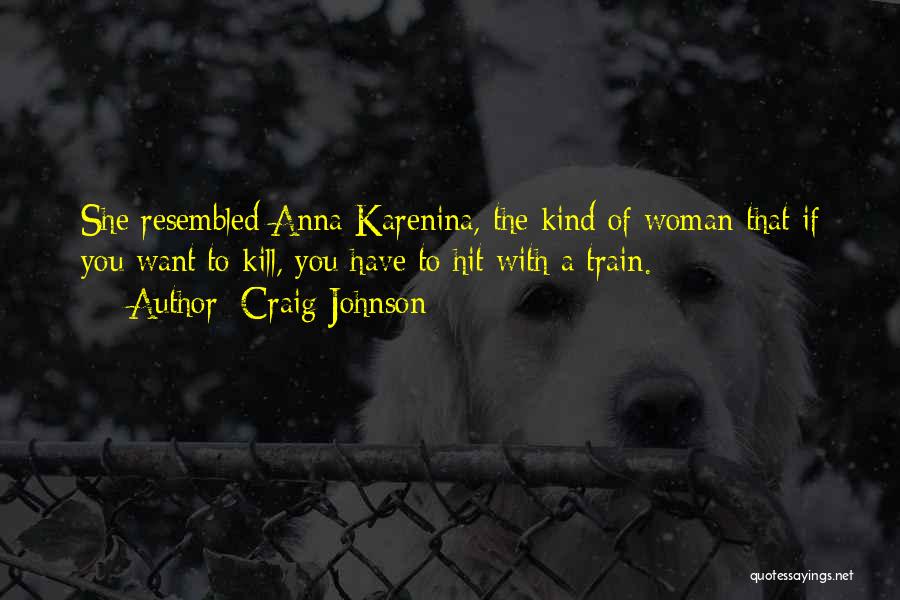Craig Johnson Quotes: She Resembled Anna Karenina, The Kind Of Woman That If You Want To Kill, You Have To Hit With A