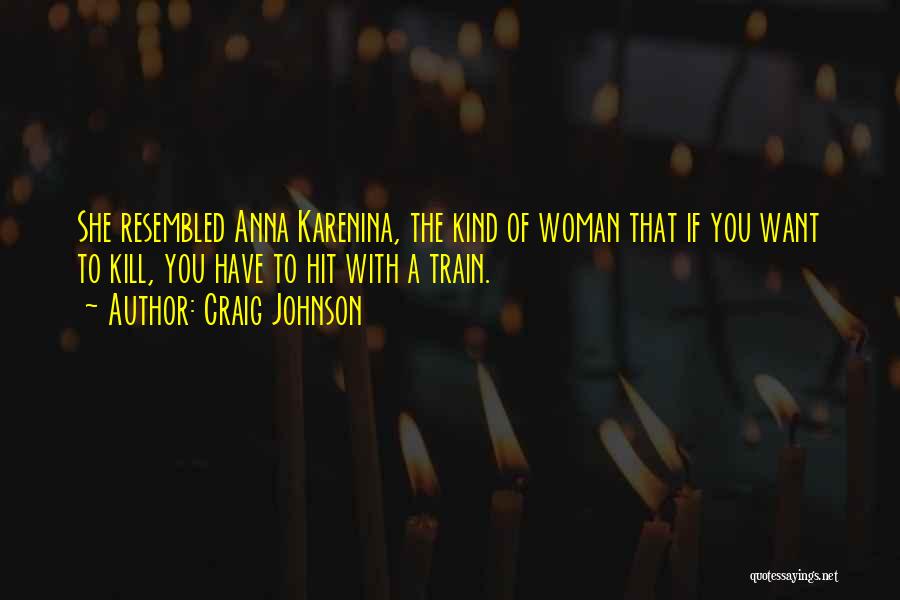 Craig Johnson Quotes: She Resembled Anna Karenina, The Kind Of Woman That If You Want To Kill, You Have To Hit With A