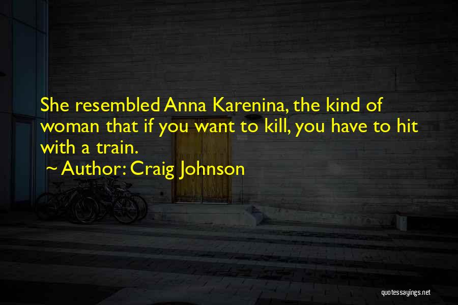 Craig Johnson Quotes: She Resembled Anna Karenina, The Kind Of Woman That If You Want To Kill, You Have To Hit With A