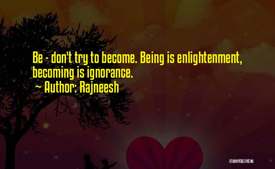 Rajneesh Quotes: Be - Don't Try To Become. Being Is Enlightenment, Becoming Is Ignorance.