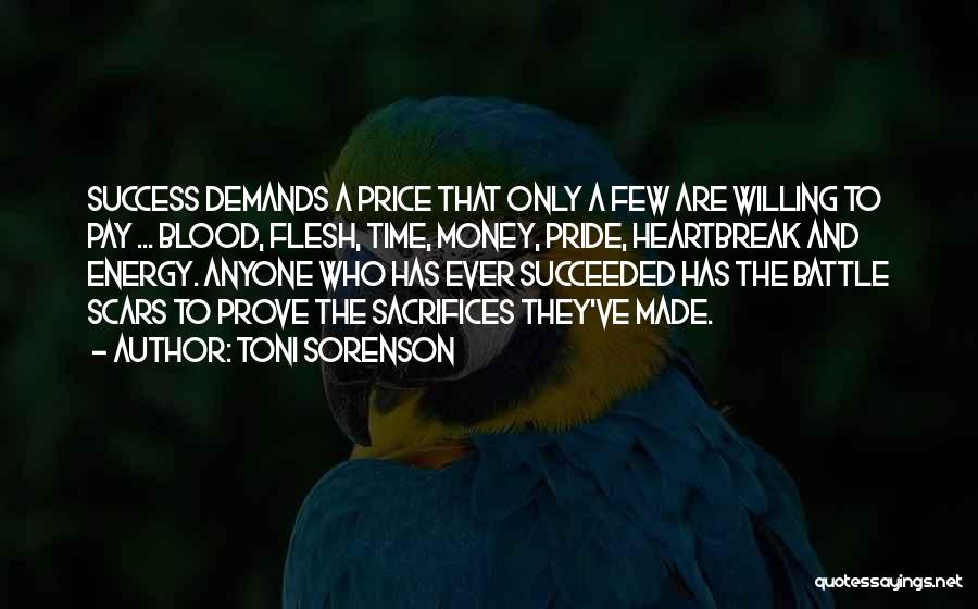 Toni Sorenson Quotes: Success Demands A Price That Only A Few Are Willing To Pay ... Blood, Flesh, Time, Money, Pride, Heartbreak And