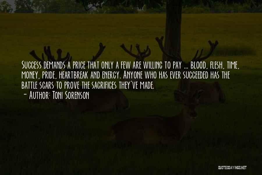 Toni Sorenson Quotes: Success Demands A Price That Only A Few Are Willing To Pay ... Blood, Flesh, Time, Money, Pride, Heartbreak And